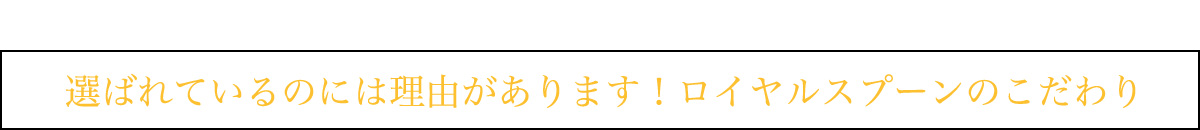 ロイヤルスプーンが選ばれる理由